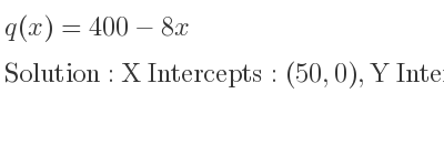 The q(x)=400-8x is X Intercepts: (50,0),Y Intercepts: (0,400)